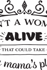 ain't a woman alive that could take my mama's place, mother's day free svg file