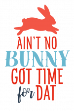 Ain't No Bunny Got Time For Dat, Easter Free Svg File