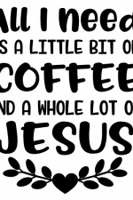 All I Need Is A Little Bit Of Coffee And A Whole Lot Of Jesus, Religious Free Svg File