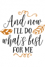 And Now I'll Do What's Best For Me, sign, motivational Free Svg File