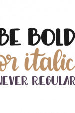 Be Bold Or Italic Never Regular Free Svg File