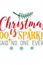 Christmas Is Too Sparkly Said No One Ever, Holiday Svg file