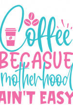 Coffee Because Motherhood Ain't Easy, Mom Life Free Svg File