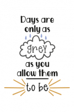 Days Are Only As Grey As You Allow Them To Be, Inspirational Free Svg File