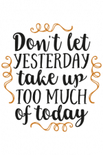 Don't Let Yesterday Take Up Too Much Of Today, Motivational Free Svg File