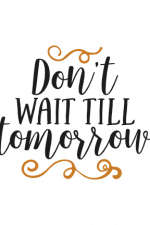 Don't Wait Till Tomorrow, Motivational Free Svg File