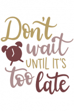 Don't Wait Until It's Too Late, Motivational Free Svg File