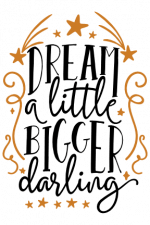 Dream A Little Bigger Darling, Motivational Free Svg File