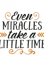 Even Miracles Take A Little Time, Positive Free Svg File