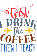 First I Drink The Coffee Then I Teach Free Svg File