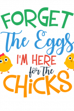 Forget The Eggs I'm Here For The Chicks, Funny, Easter Free Svg File