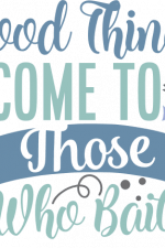 good things come to those who bait, motivational fishing free svg file