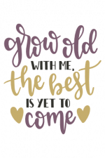 grow old with me the best is yet to come, positive free svg file