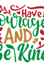 Have Courage And Be Kind, Motivational Free Svg File