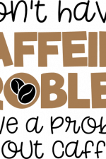 i don't have a caffeine problem i have a problem without caffeine, coffee lover free svg file