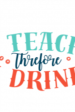 I Teach Therefore I Drink, Teacher Free Svg File