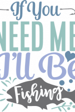if you need me i'll be fishing, fish, fisherman free svg file