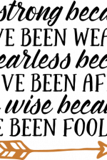 i'm story because i've been weak
i'm fearless because I've been afraid i'm wise because I've been foolish,
motivational free svg file
