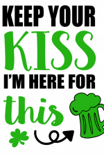 Keep Your Kiss I'm Here For This, Shamrock, Beer Glass Free Svg File