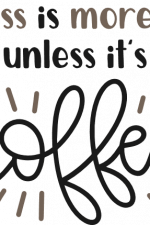 less is more unless it's coffee, funny, coffee lover free svg file