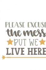 please excuse the mess but we live here, funny doormat free svg file