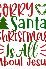Sorry Santa Christmas Is All about Jesus, Religious Free Svg File