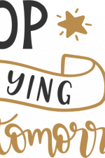 stop saying tomorrow, inspirational free svg file