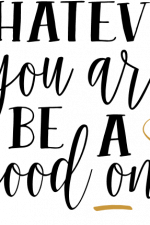 whatever you are be a good one, inspirational free svg file