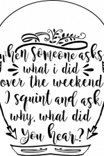 when someone asks what i did over the weekend I squint and ask why what did you hear, funny free svg file