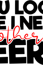 you look like i need another beer, funny drinking free svg file