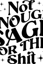 not enough sage for this shit, funny sarcastic - free svg file for members