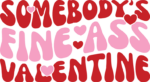somebodys fine ass valentine - free svg file for members