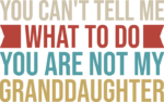 you cant tell me what to do you are not my granddaughter - free svg file for members