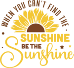 When you cant find the sunshine, Be the sunshine - free svg file for members
