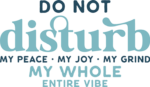 Do not disturb, my peace, my joy, my grind, My whole entire vibe free svg file