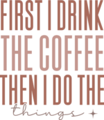 First I drink the coffee, then I do the things, coffee lover quotes free svg file