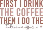 Coffee lover quotes, First I drink the coffee, then I do the things free svg file