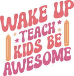 Wake up, teach kids, be awesome, tshirt design for a teacher free svg file