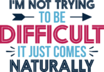 I am not trying to be difficult, it just comes naturally, funny quotes - free svg file for members