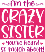 I'm the crazy sister, you've heard so much about, Funny Sister t-shirt - free svg file for members