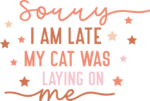 Sorry, I am late, my cat was laying on me, funny cats lover quotes - free svg file for members
