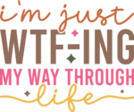 I am just wtf-ing my way through life, sarcastic quotes - free svg file for members