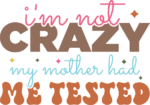 I am not crazy, my mother had me tested, funny sayings - free svg file for members