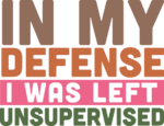 In my defense, I was left unsupervised, funny sayings - free svg file for members
