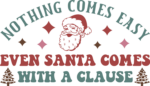 Nothing comes easy, even Santa comes with a clause, funny Christmas sayings - free svg file for members