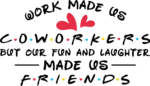 Work made us coworkers, but our fun and laughter made us friends - free svg file for members