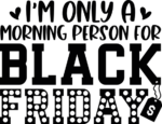 I'm only a morning person for Black friday, funny tshirt design - free svg file for members