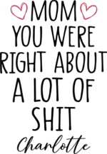 Mom you were right about a lot of shit, Funny Personalized gift for mom - free svg file for members
