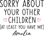 Sorry about your other children, at least you have me, custom name, funny gift for mom - free svg file for members