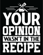 Your opinion wasn't in the recipe, funny chef tshirt or apron design - free svg file for members